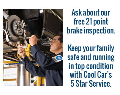 Ask about our free 21 point brake inspection. Keep your family safe and running in top condition with Cool Car’s 5 Star Brake Service.